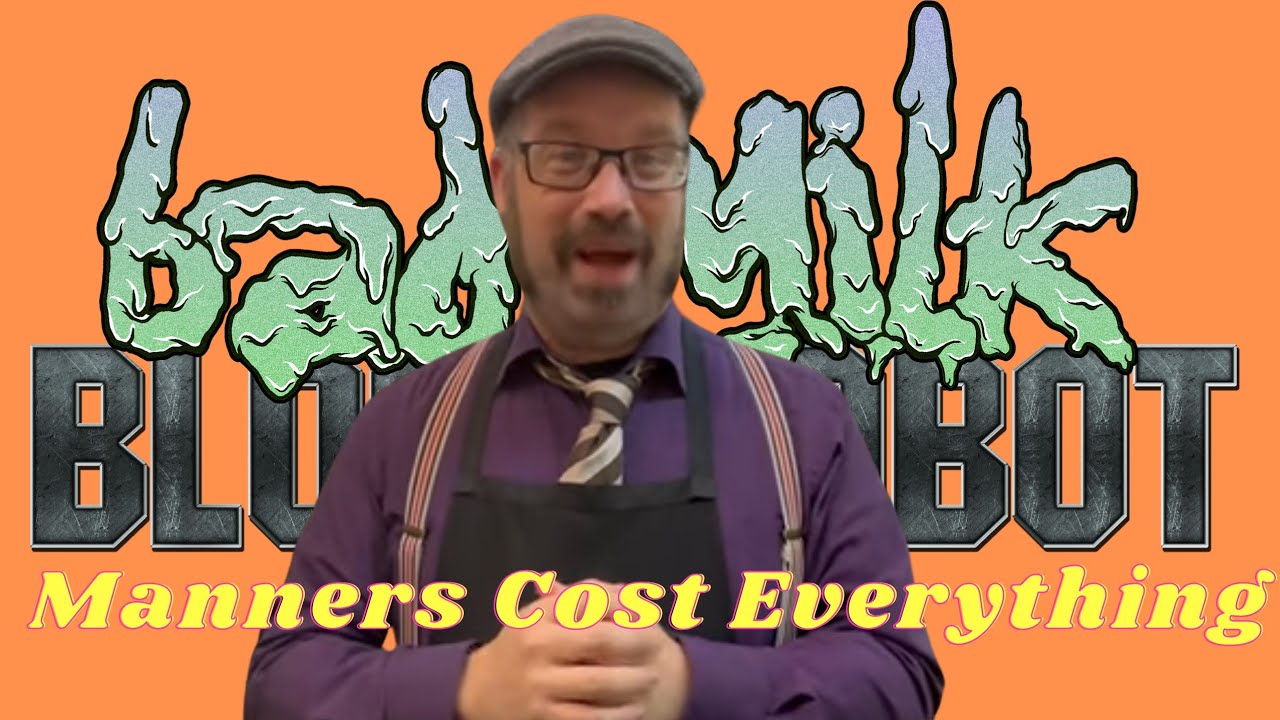 BadMilkBloodRobot   Manners Cost Everything