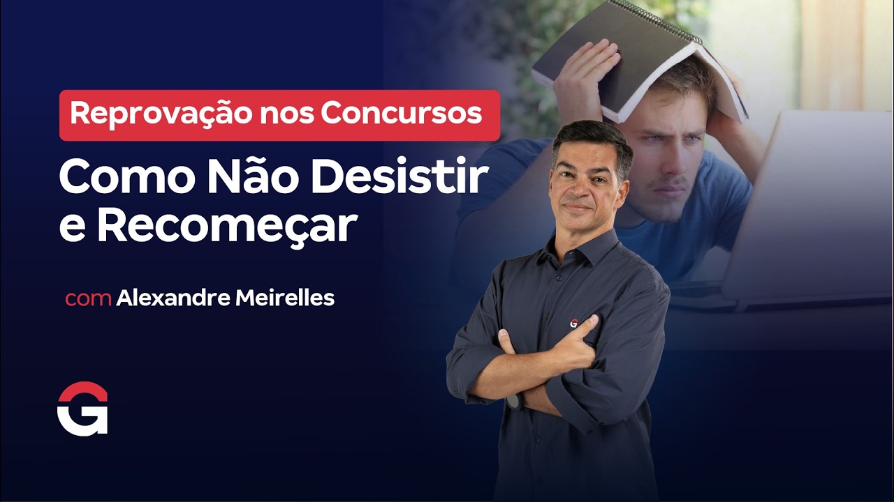 Reprova&ccedil;&atilde;o nos Concursos: Como N&atilde;o Desistir e Recome&ccedil;ar com Alexandre Meirelles