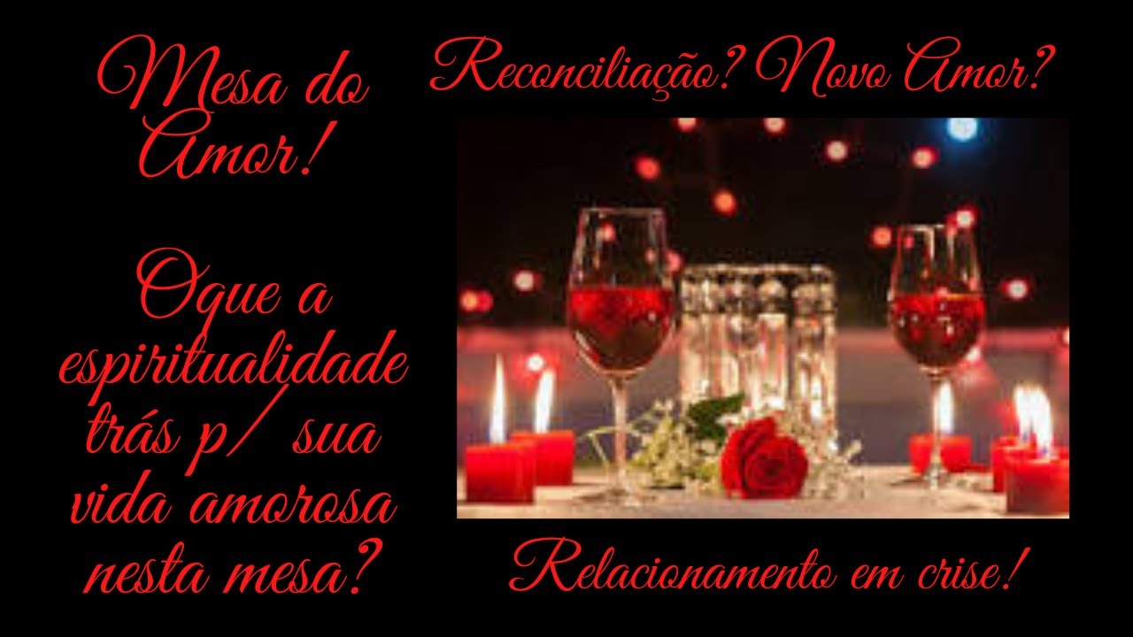 Mesa do Amor!O q a espiritualidade trás p/ sua vida amorosa?N. Amor!Reconciliação e Relac.em crise!