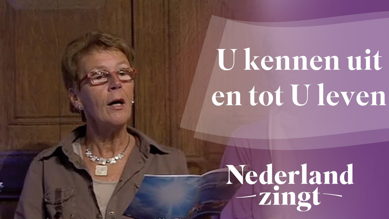 Nederland Zingt: U kennen, uit en tot U leven
