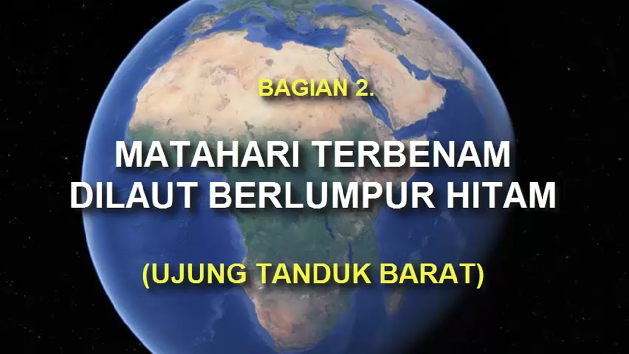 Ya'juj Ma'juj Bagian 2 - Matahari Tenggelam Didalam Laut Berlumpur Hitam (Tafsir QS. Al-Kahfi : 86)