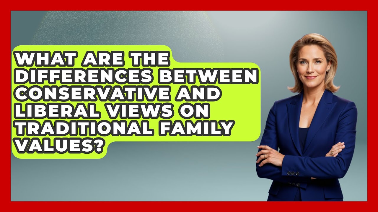 What Are the Differences Between Conservative and Liberal Views on Traditional Family Values?