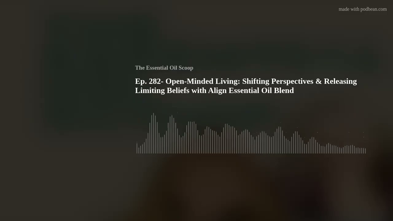 Ep. 282- Open-Minded Living: Shifting Perspectives & Releasing Limiting Beliefs with Align Essential