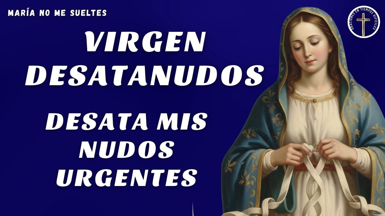 Oración Poderosa a la Virgen Desatanudos para Problemas Difíciles y Urgentes.