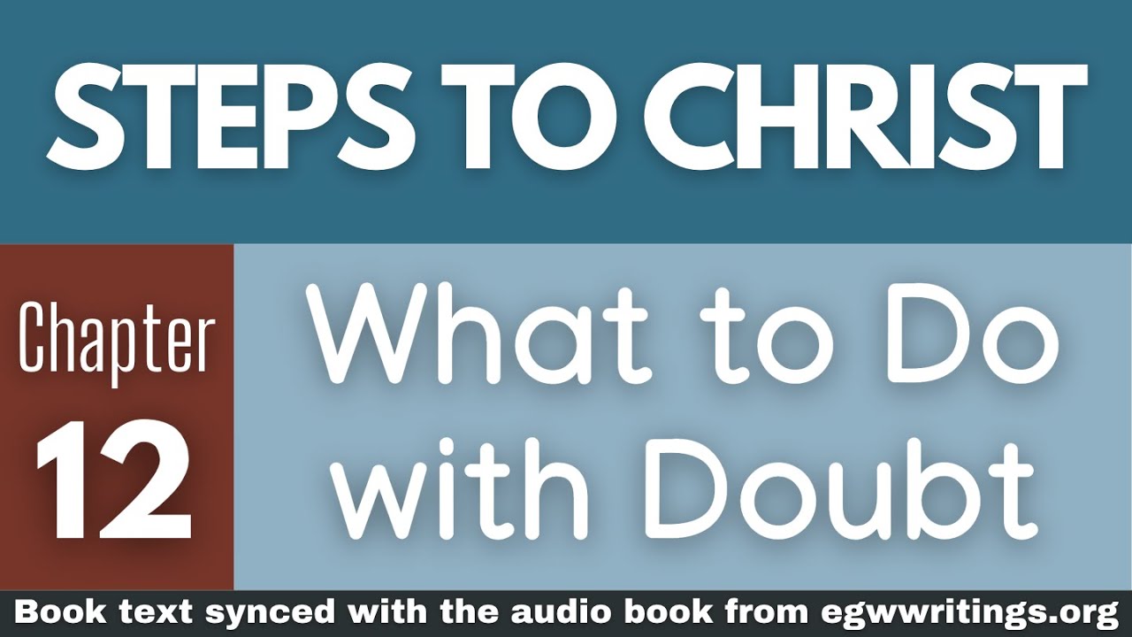 Steps to Christ – Chapter 12 – What to Do with Doubt