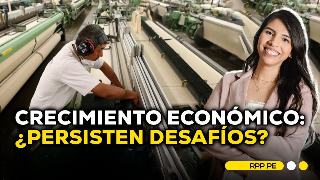 Crecimiento econ&oacute;mico en Per&uacute;: avances y desaf&iacute;os persistentes #ROTATIVARPP | SEGMENTO