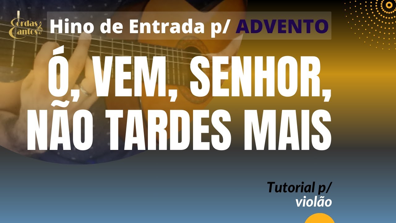 Ó, VEM, SENHOR , NÃO TARDES MAIS - Canto de ENTRADA para ADVENTO -   Como tocar no VIOLÃO