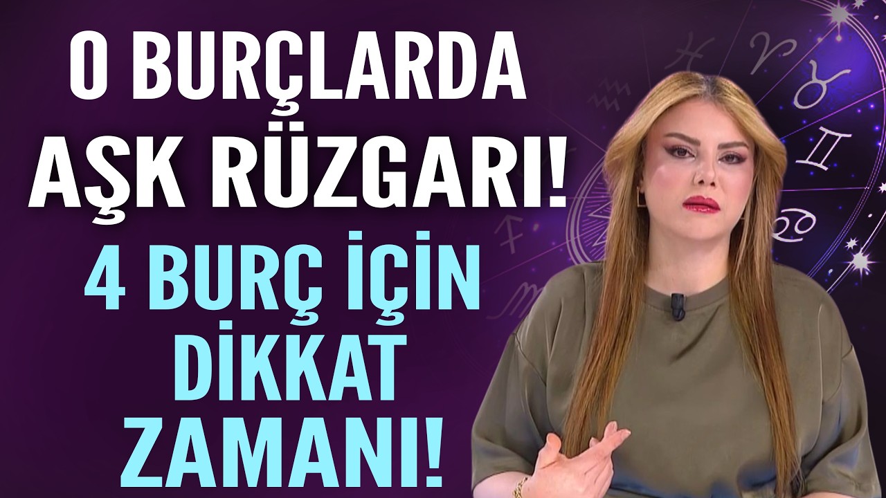 O BURÇLARDA AŞK RÜZGARI! 4 BURÇ İÇİN DİKKAT ZAMANI!