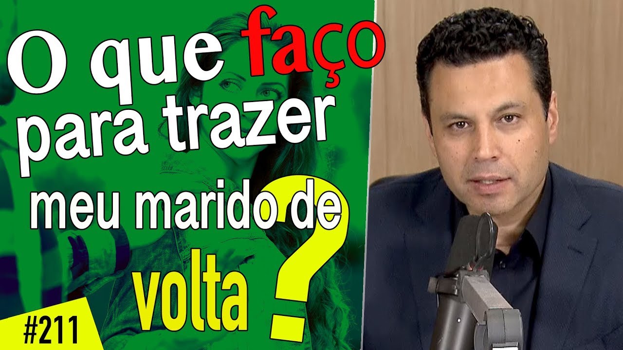 #211 O que faço para trazer meu marido de volta?