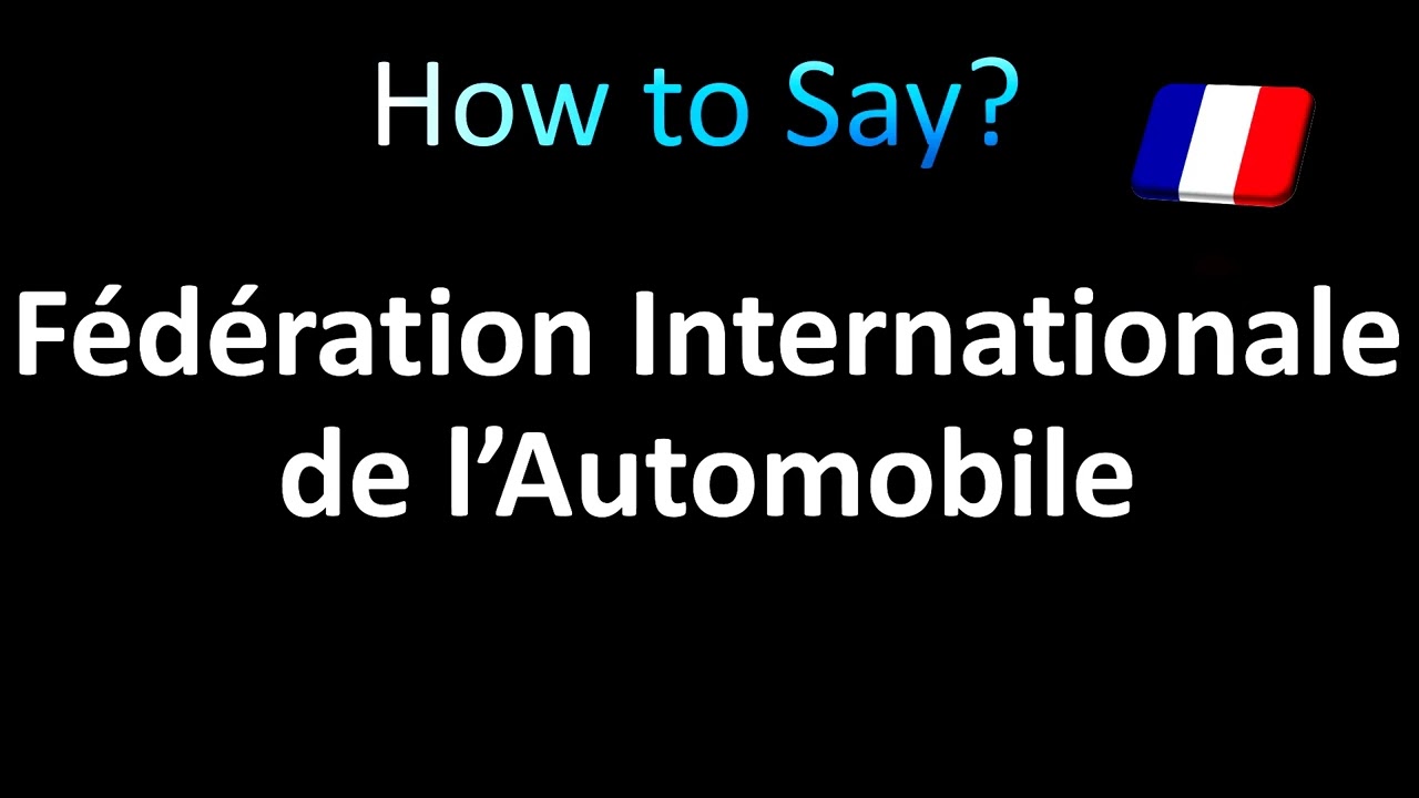 How to Pronounce 'F&eacute;d&eacute;ration Internationale de l&rsquo;Automobile' (FIA)