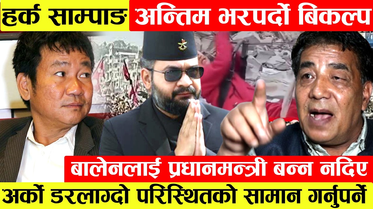 Harka Sampangअन्तिम भरपर्दो बिकल्प।Balen लाई प्रधानमन्त्री बन्न नदिए अर्को डरलाग्दो परिस्थितको सामान