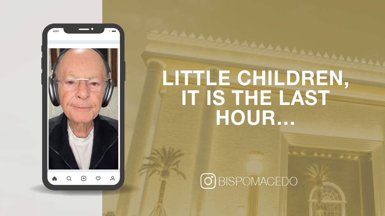 Little Children, It Is The Last Hour… | Bishop Macedo's Meditations