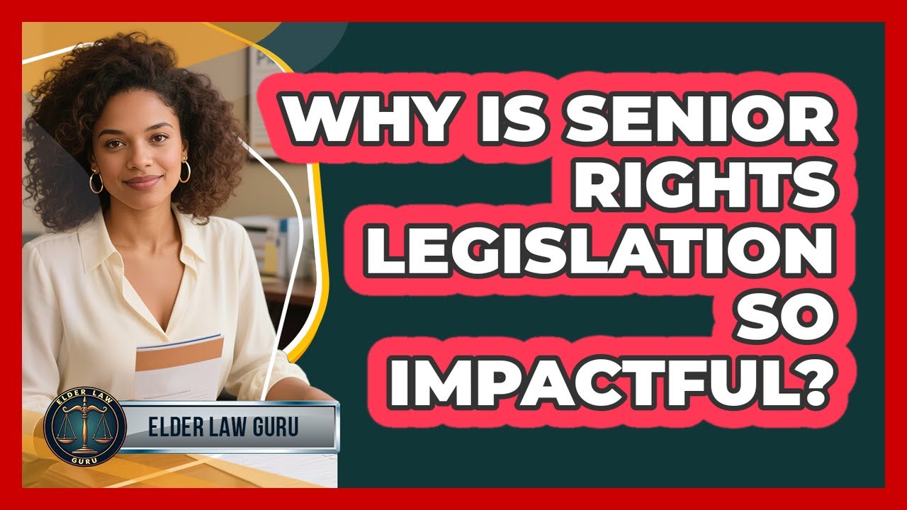 Why Is Senior Rights Legislation So Impactful? - Elder Law Guru