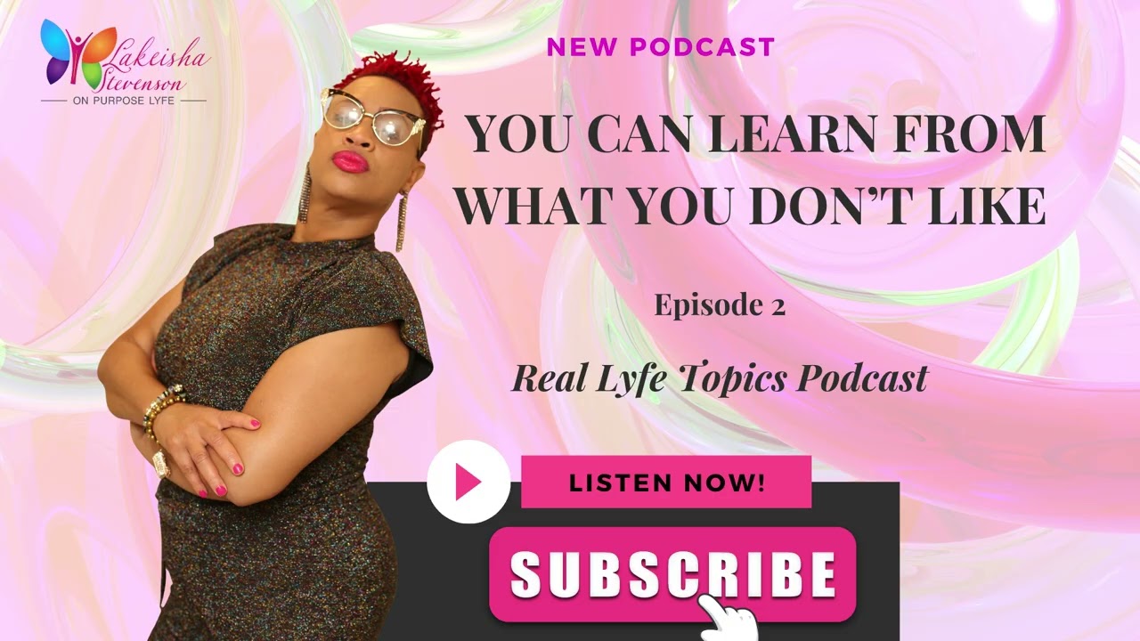 REAL LYFE TOPICS PODCAST- Episode 2: Learn From What Don't Like