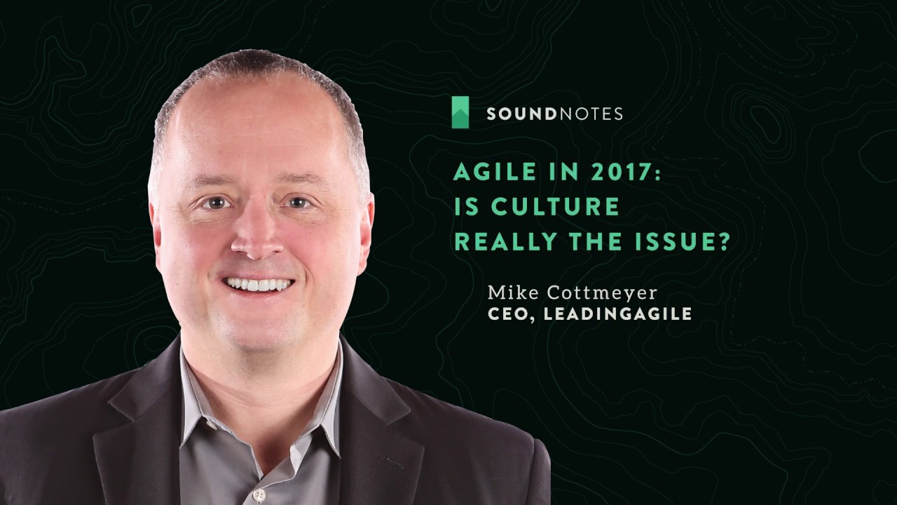 Agile in 2017:  Is Culture Really The Issue with Mike Cottmeyer - LeadingAgile SoundNotes