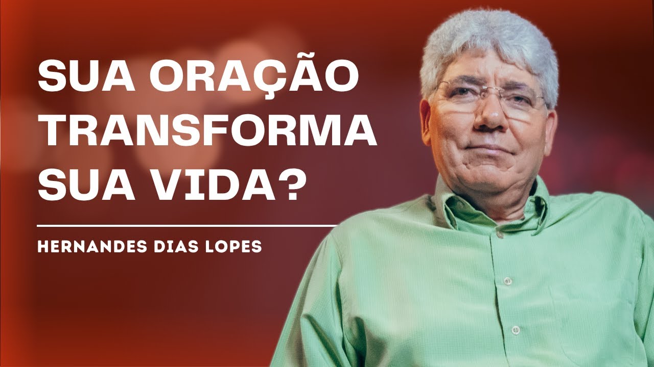 COMO A ORAÇÃO GERA PODER ESPIRITUAL - HERNANDES DIAS LOPES