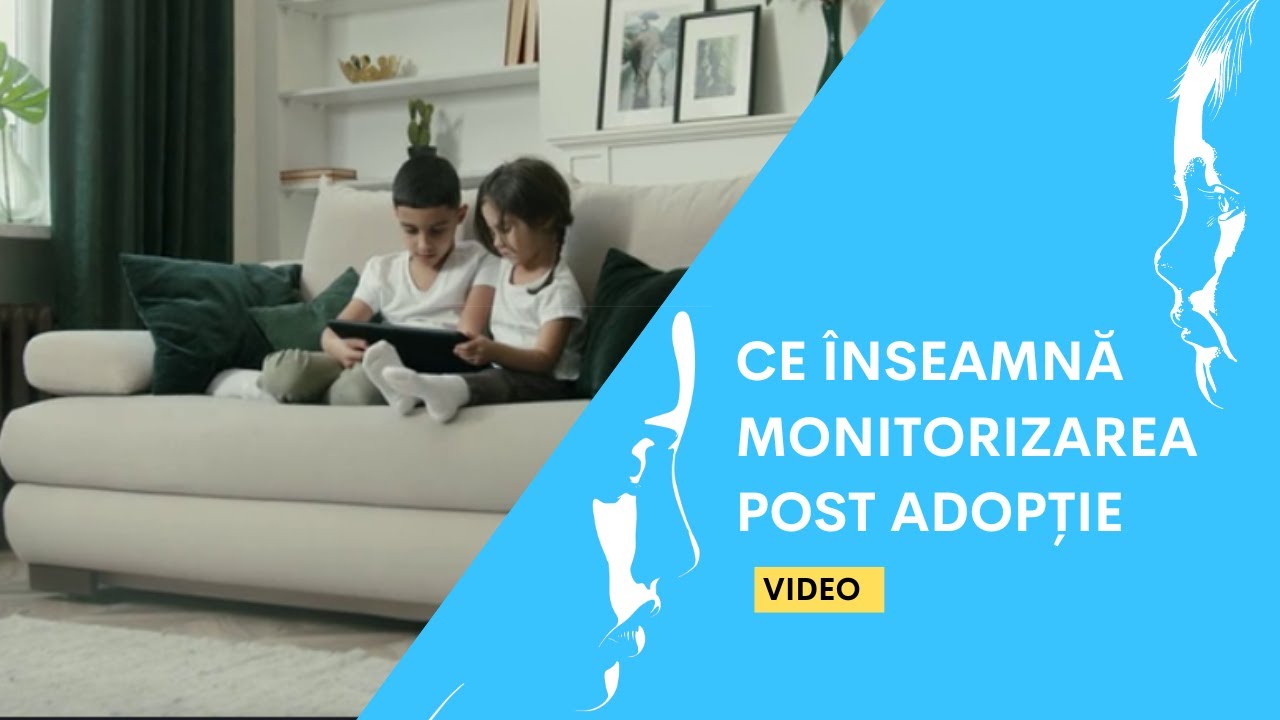 CE &Icirc;NSEAMNĂ MONITORIZAREA POST-ADOPȚIE - ADOPȚIA SCHIMBĂ DESTINE