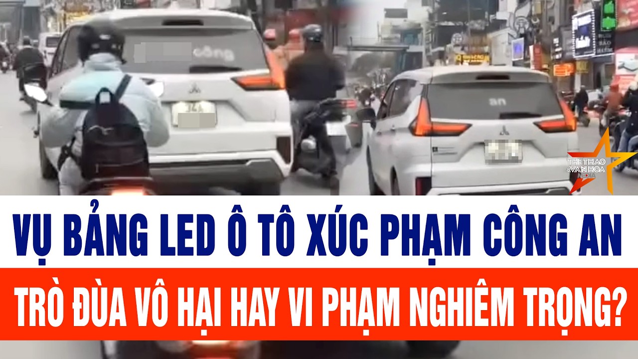 Vụ bảng LED ô tô xúc phạm Công an, trò đùa vô hại hay vi phạm nghiêm trọng?