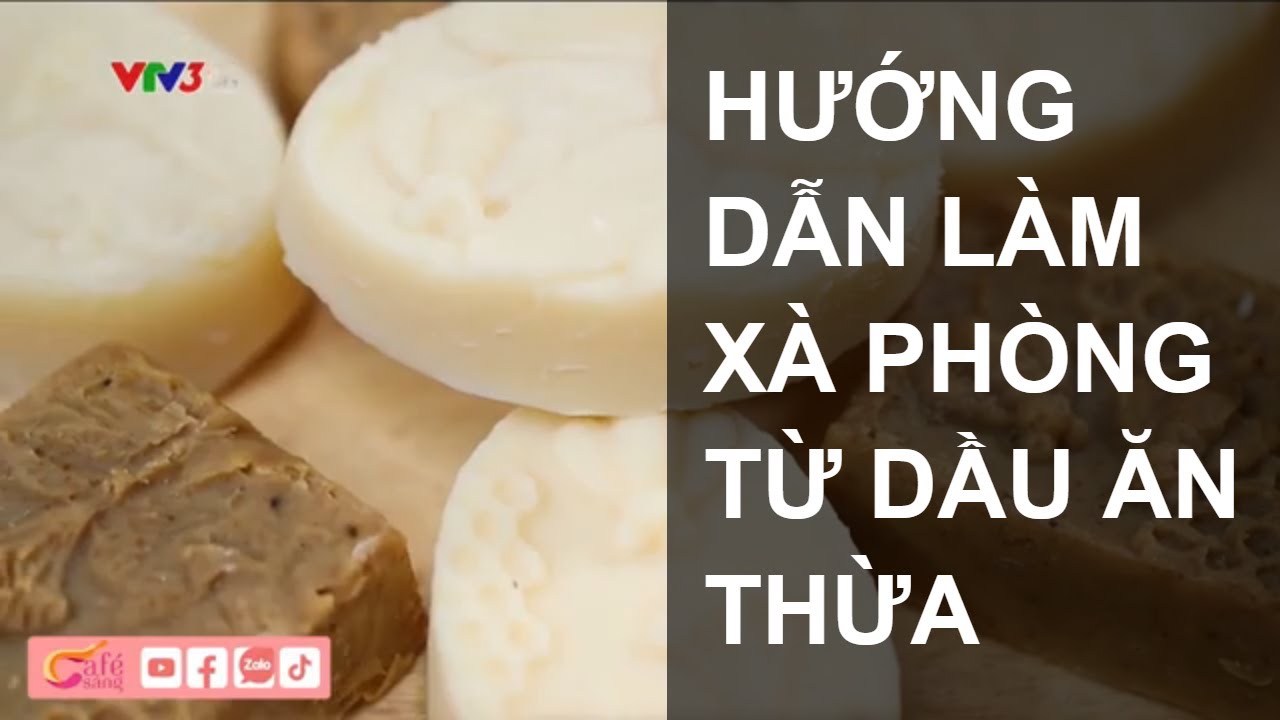HƯỚNG DẪN LÀM XÀ PHÒNG TỪ DẦU ĂN THỪA