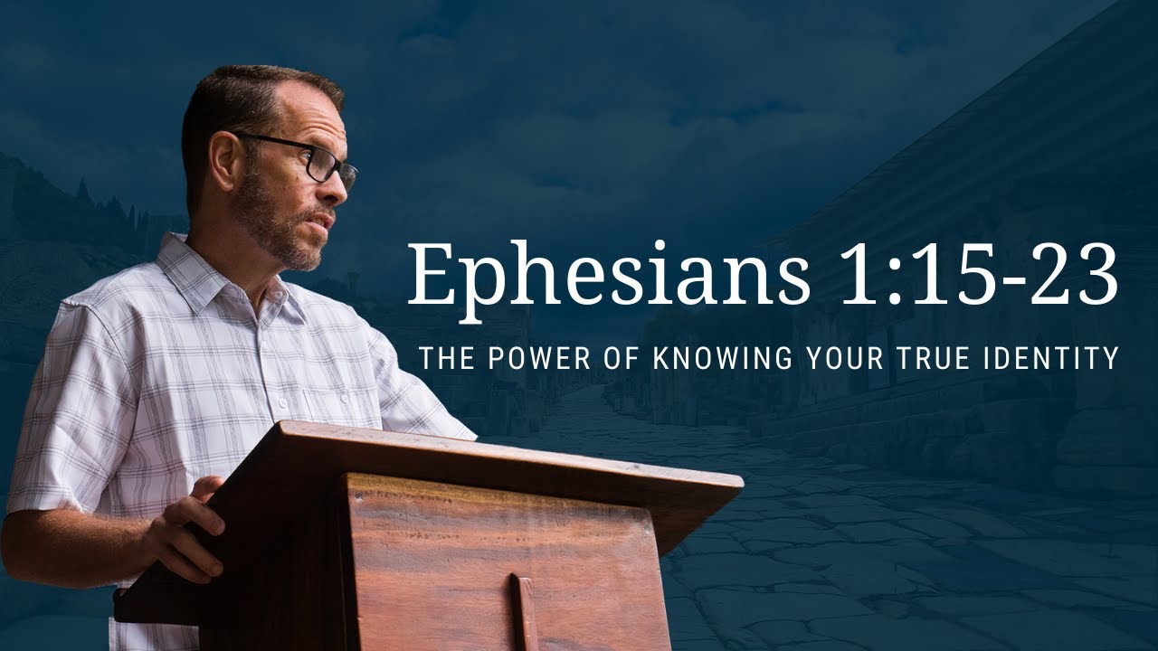 Ephesians 1:15-23 - The Power of Knowing Your True Identity