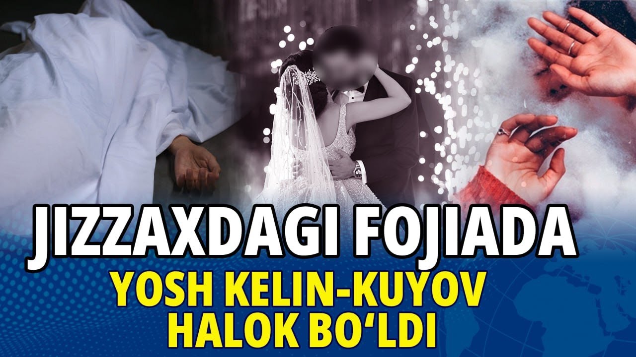 JIZZAXDAGI FOJIADA YOSH KELIN-KUYOV HALOK BO‘LDI