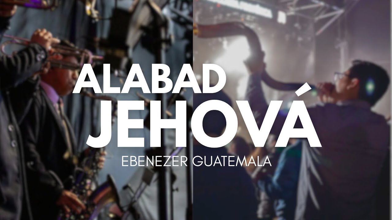 ALABAD A JEHOVÁ | Ebenezer Guatemala