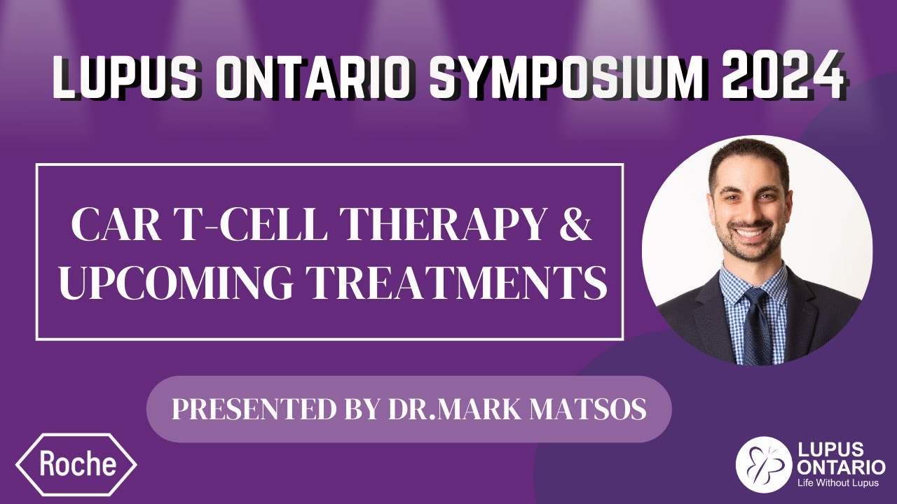 Lupus Ontario Symposium 2024 - CAR T-Cell Therapy and Upcoming Treatments