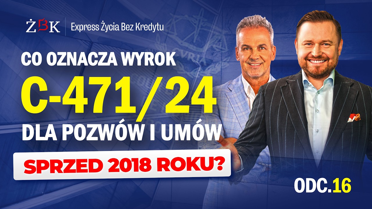 Express Życia Bez Kredytu odc. 16 Co oznacza wyrok C-471/24 dla pozw&oacute;w i um&oacute;w sprzed 2018 roku?