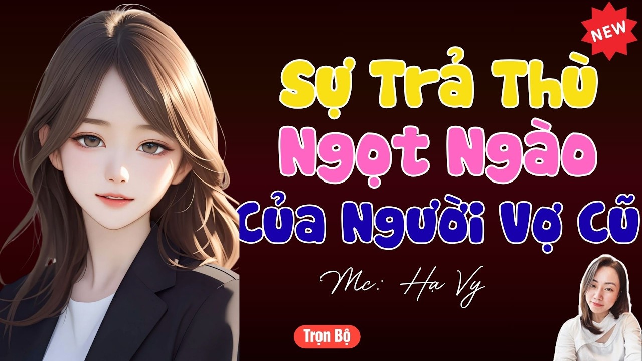 TRUYỆN TIỂU THUYẾT HAY :SỰ TRẢ THÙ NGỌT NGÀO CỦA NGƯỜI VỢ CŨ  | MC HẠ VY DIỄN ĐỌC HAY VÀ HẤP DẪN .