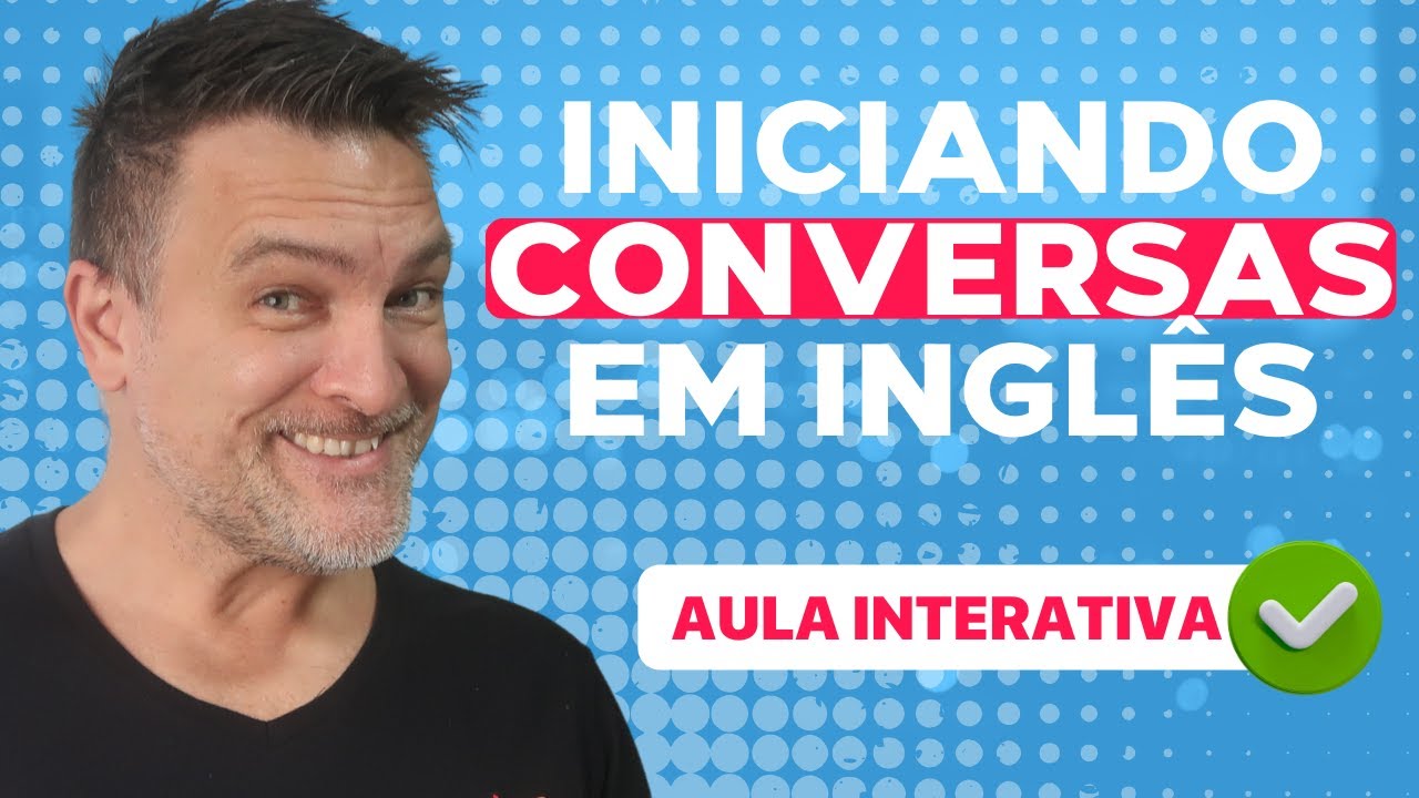 DOMINE O BÁSICO EM INGLÊS [AULA INTERATIVA] - INICIANDO UMA CONVERSA EM INGLÊS