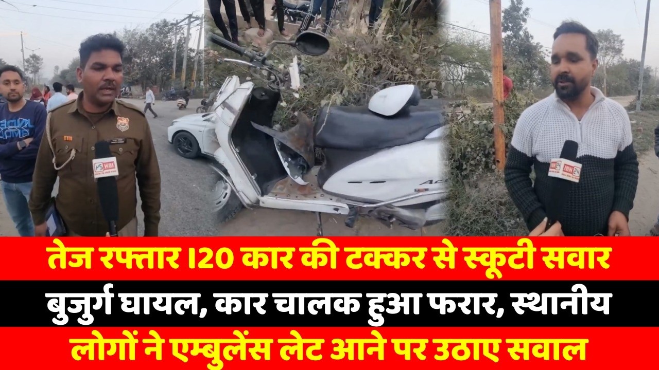 तेज रफ्तार i20 कार की टक्कर से स्कूटी सवार बुजुर्ग घायल, कार चालक हुआ फरार, स्थानीय
