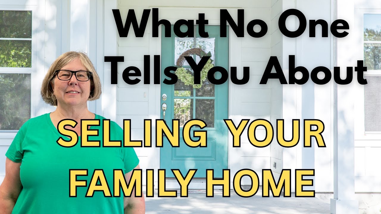 Selling Your Family Home: What No One Tells You