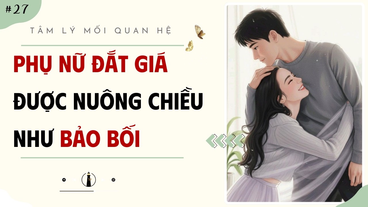 Phụ Nữ Đắt Giá – Bí Mật Để Đàn Ông Tự Nguyện Nuông Chiều Toàn Diện