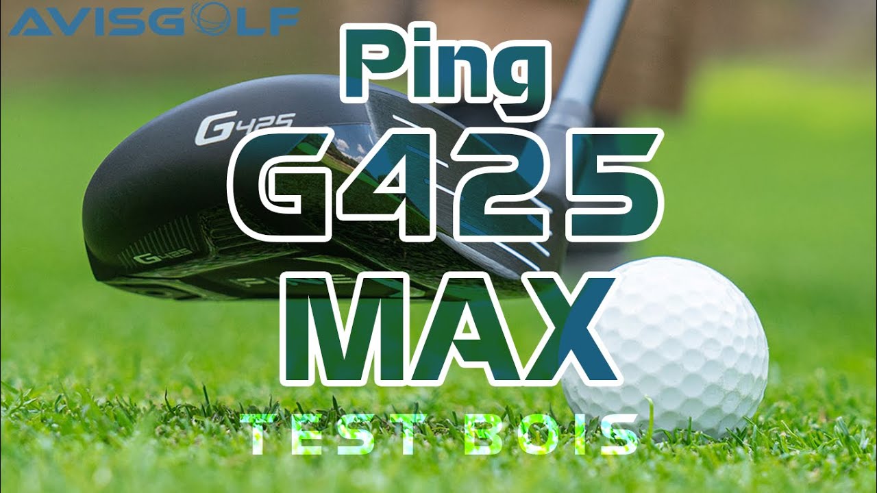 Les bois PING G425 MAX testés par AVISGOLF.com