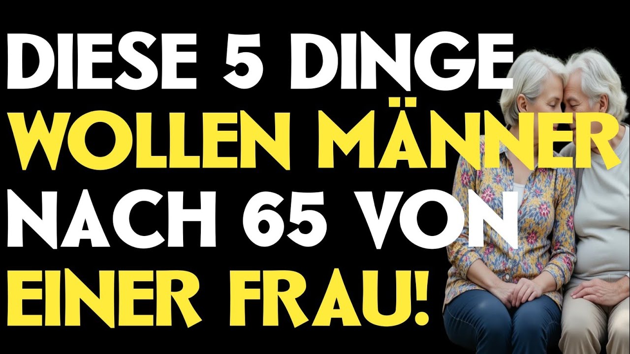 Welche 5 Dinge wollen Männer nach dem 65. Lebensjahr von einer Frau?