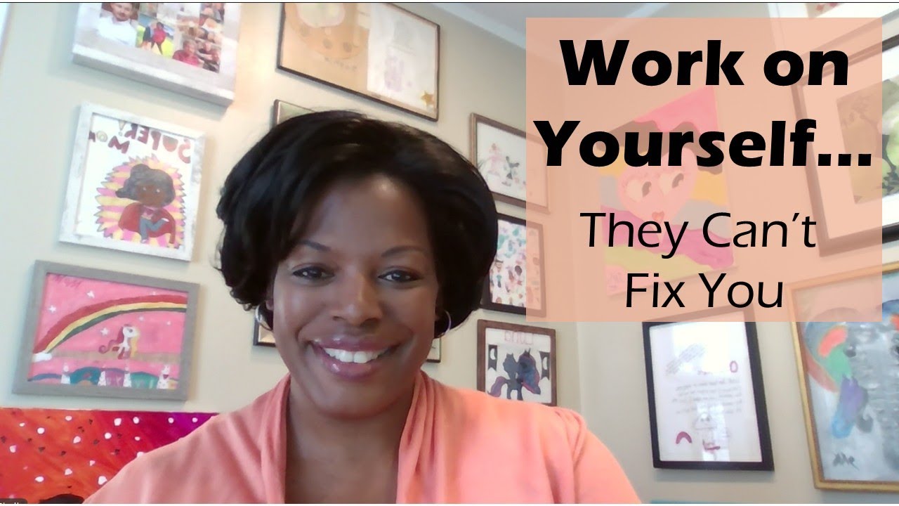 Work on Yourself; They Can't Fix You