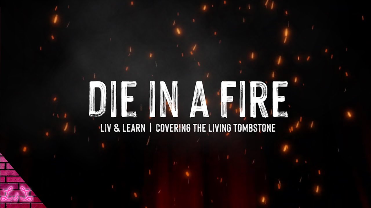 Die in a Fire (by The Living Tombstone) | Cover by Liv & Learn