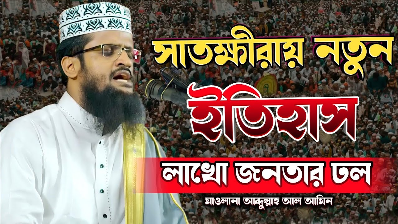 সাতক্ষীরায় নতুন ইতিহাস, লাখো জনতার ঢল। মাওলানা আব্দুল্লাহ আল আমিন 