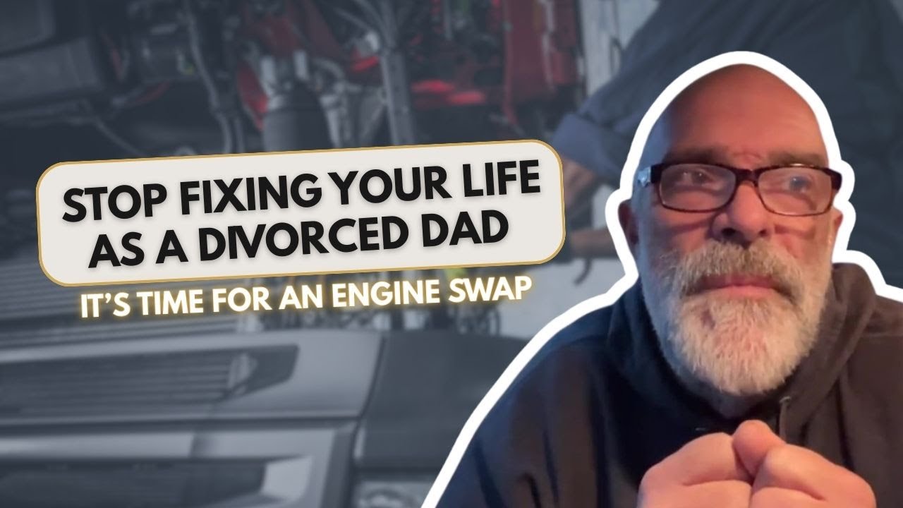 LIVE: Stop Fixing Your Life as a Divorced Dad. It’s Time For An Engine Swap