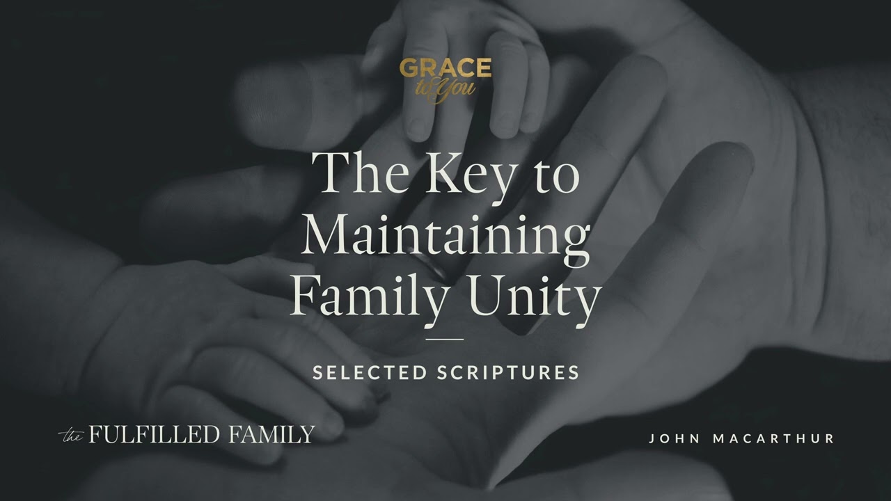 The Key to Maintaining Family Unity | John MacArthur