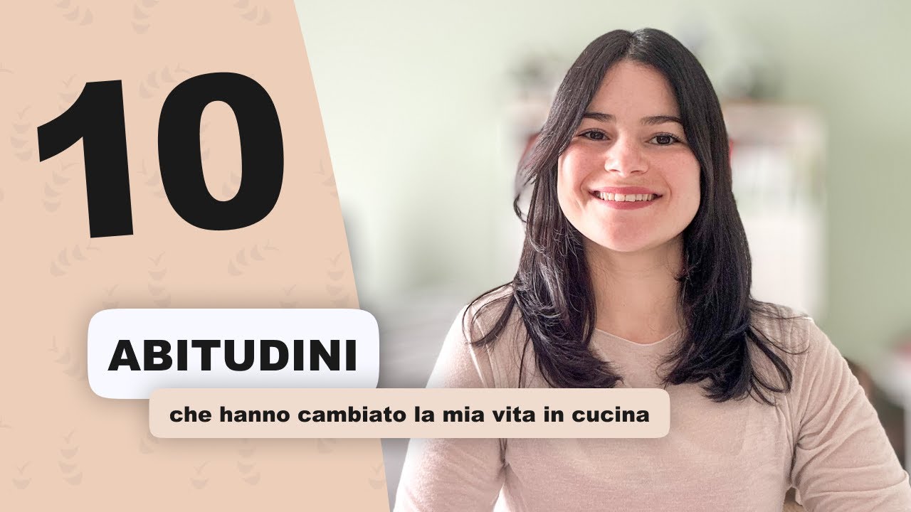 10 ABITUDINI che hanno davvero rivoluzionato la mia vita in cucina!