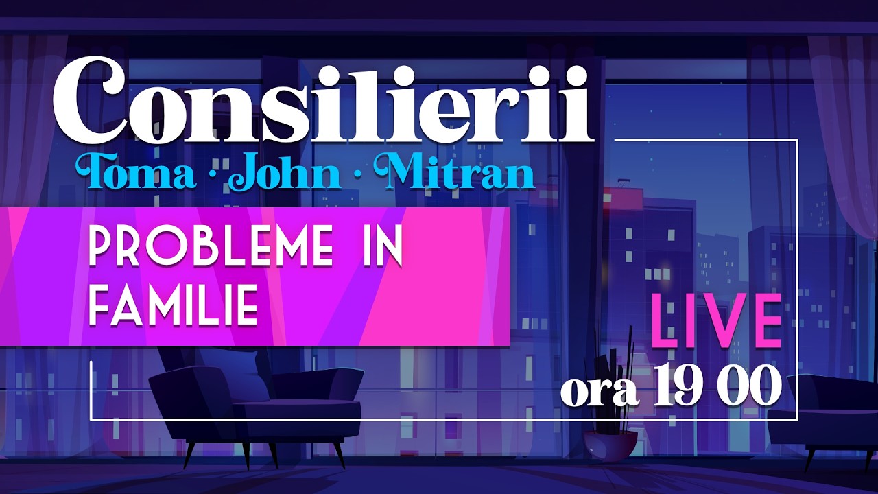 CONSILIERII - Probleme în familie