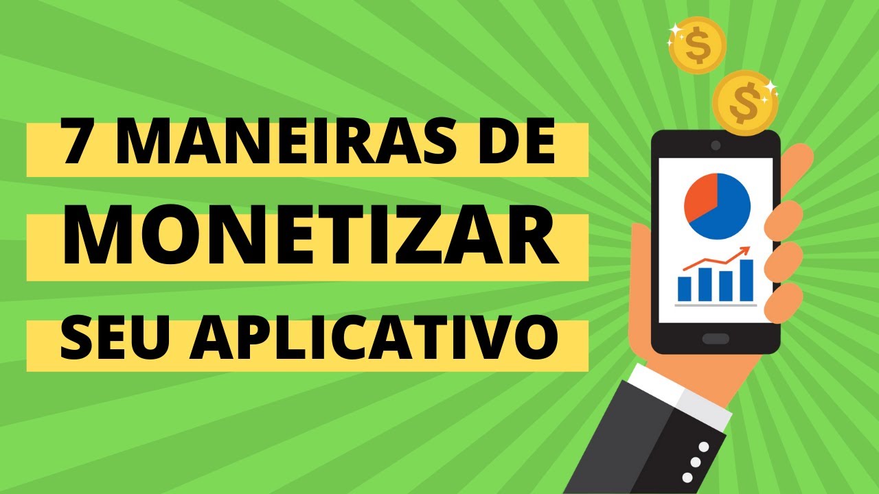 7 MANEIRAS DE MONETIZAR SEU APLICATIVO