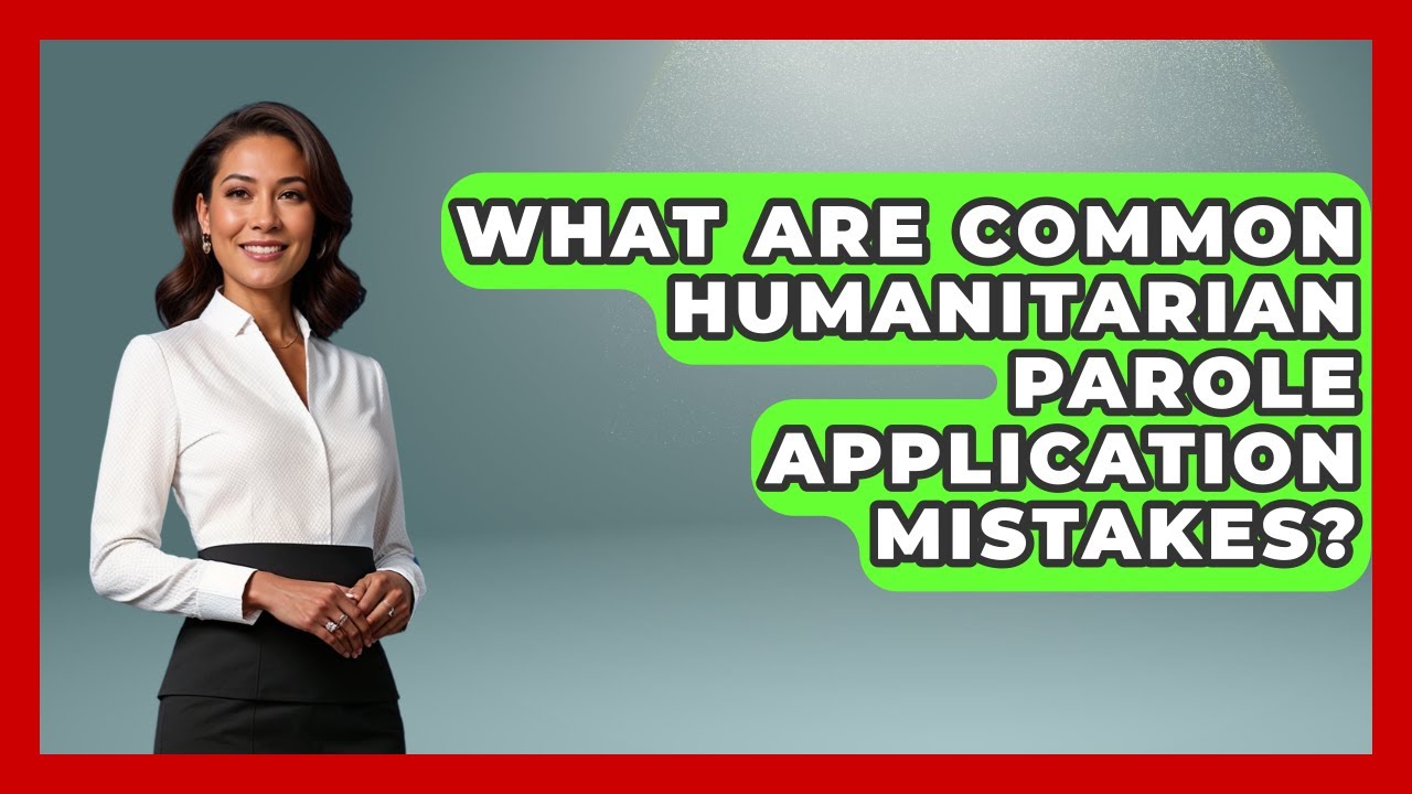 What Are Common Humanitarian Parole Application Mistakes? - US Citizenship Immigration Guide