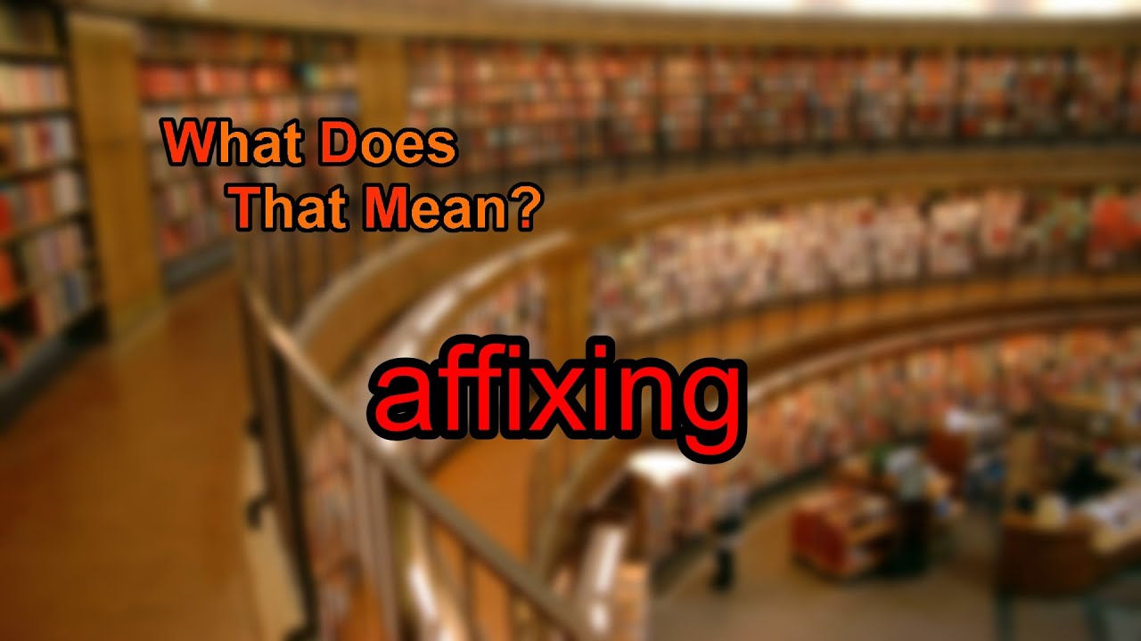 What does affixing mean?