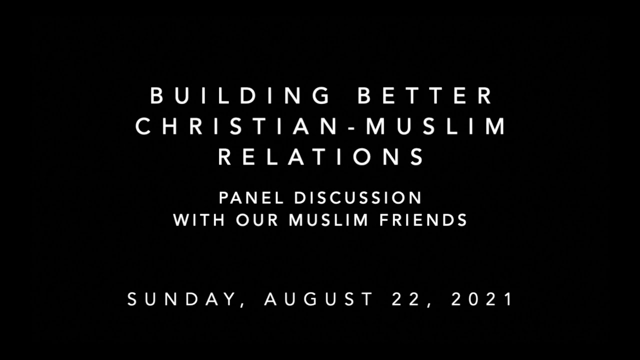 Building Better Christian-Muslim Relations:  Panel Discussion with our Muslim Friends