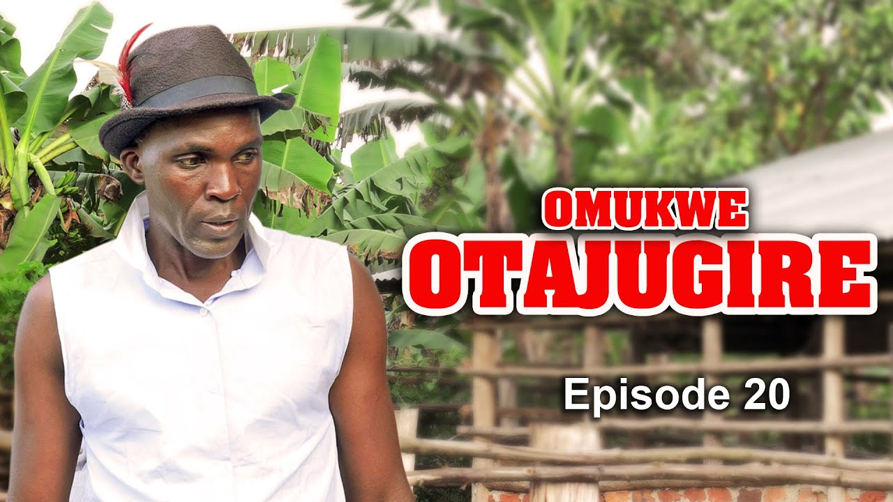 OMUKWE - ATAJUGIRE   EPISODE 20