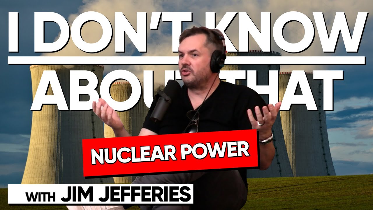 Nuclear Power | I Don't Know About That with Jim Jefferies #125