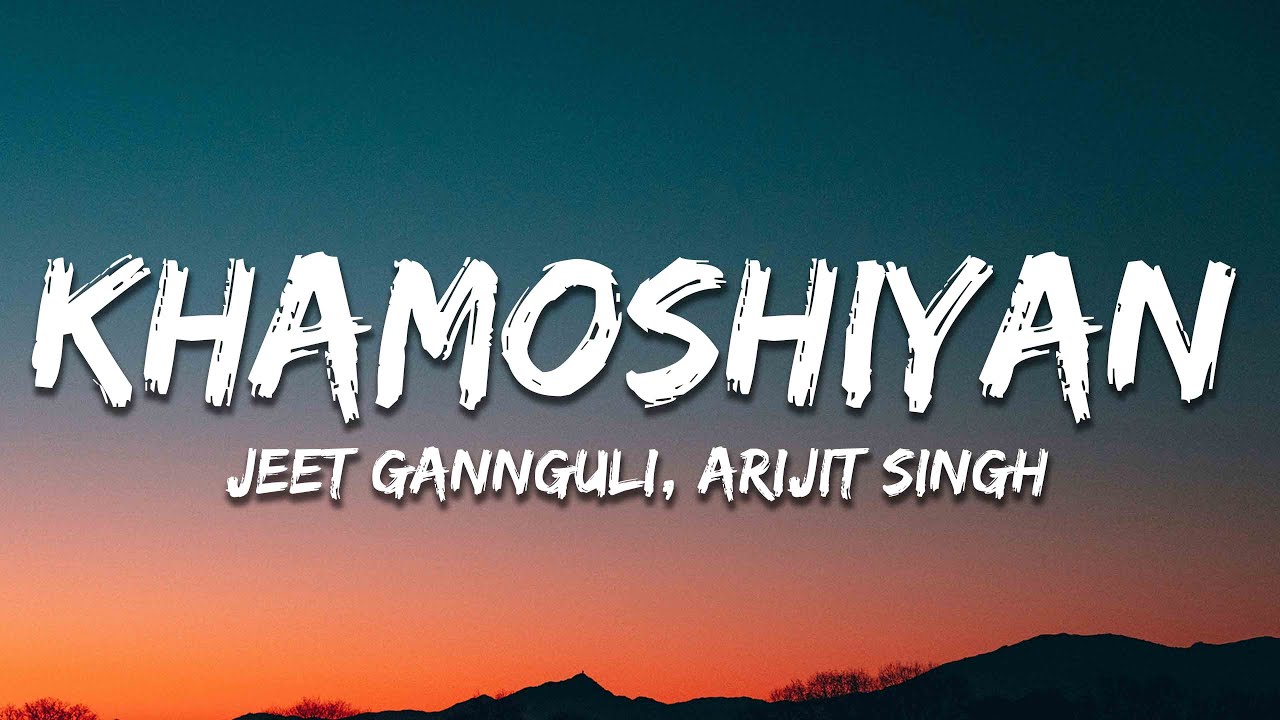 Arijit Singh, Jeet Gannguli - Khamoshiyan (Lyrics)