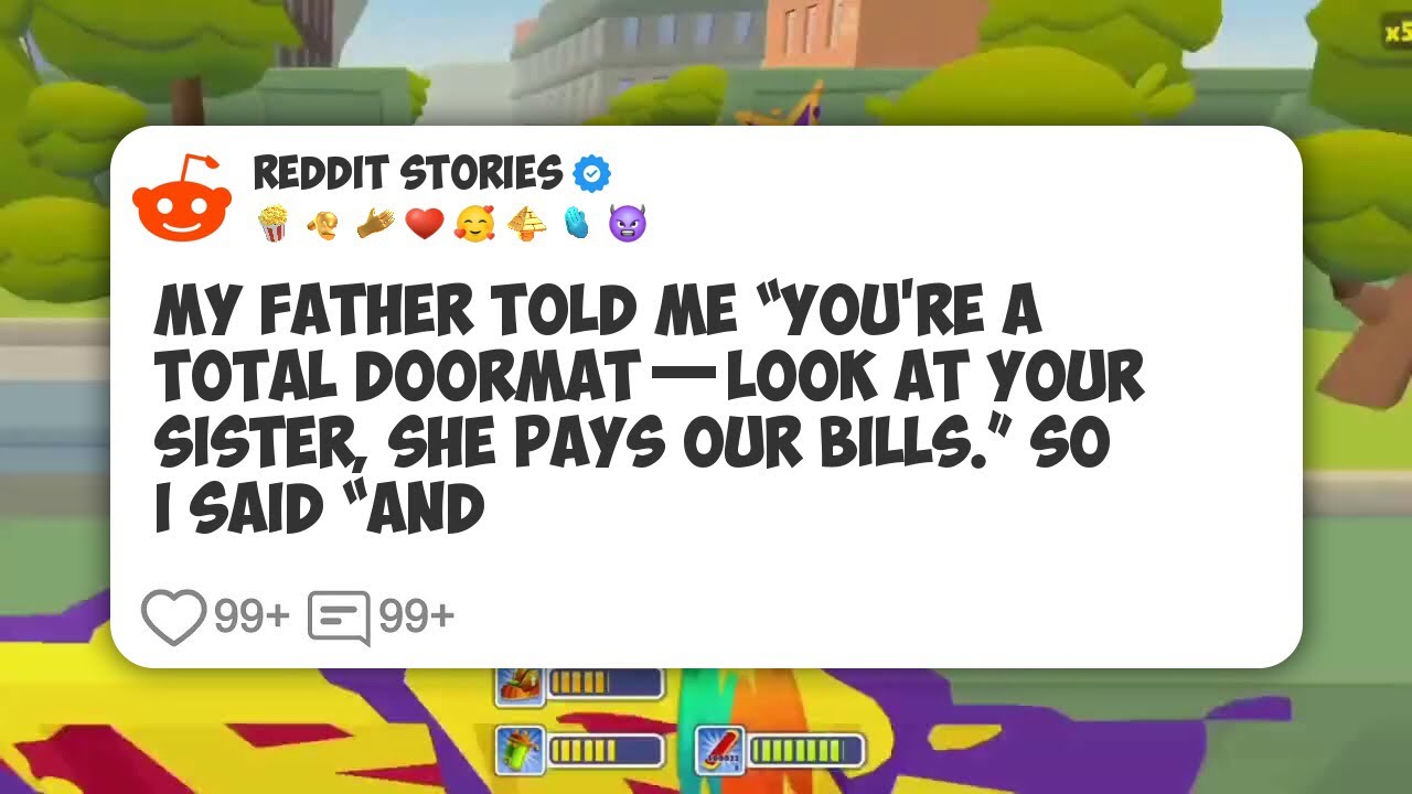 My Father Told Me “You’re A Total Doormat—Look At Your Sister, She Pays Our Bills.” So I #reddit 